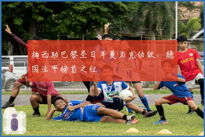 梅西助巴黎圣日耳曼力克劲敌，稳固法甲榜首之位