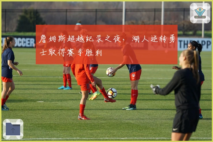 詹姆斯超越纪录之夜，湖人逆转勇士取得赛季胜利