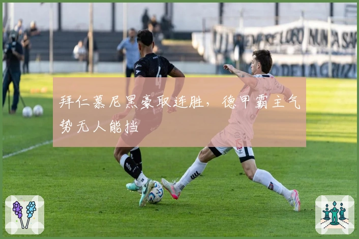 拜仁慕尼黑豪取连胜，德甲霸主气势无人能挡